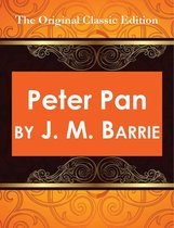Peter Pan, by J. M. Barrie - The Original Classic Edition