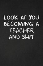 Look At You Becoming A Teacher And Shit