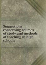 Suggestions concerning courses of study and methods of teaching in high schools