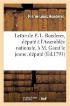 Lettre de P.-L. Roederer, D put l'Assembl e Nationale, M. Garat Le Jeune, D put