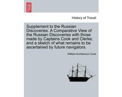Supplement to the Russian Discoveries. A Comparative View of the Russian Discoveries with those made by Captains Cook and Clerke; and a sketch of what remains to be ascertained by future navigators.
