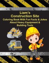 Liam's Construction Site Coloring Book With Fun Facts & Jokes About Heavy Equipment & Building Tools
