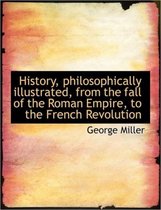 History, Philosophically Illustrated, from the Fall of the Roman Empire, to the French Revolution