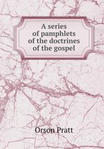 A series of pamphlets of the doctrines of the gospel