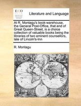 At R. Montagu's Book-Warehouse, the General Post-Office, That End of Great Queen-Street, Is a Choice Collection of Valuable Books Being the Libraries of Two Eminent Counsellors, Late of Linco