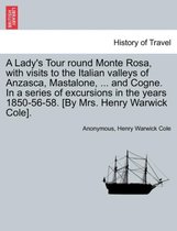 A Lady's Tour Round Monte Rosa, with Visits to the Italian Valleys of Anzasca, Mastalone, ... and Cogne. in a Series of Excursions in the Years 1850-56-58. [By Mrs. Henry Warwick C