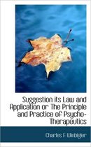 Suggestion Its Law and Application or the Principle and Practice of Psycho-Therapeutics