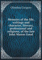 Memoirs of the life, writings and character, literary, professional and religious, of the late John Mason Good