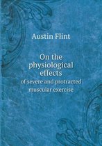 On the physiological effects of severe and protracted muscular exercise