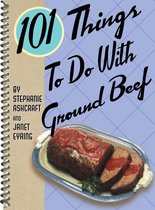 101 Things To Do With - 101 Things To Do With Ground Beef