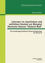 Literatur im räumlichen und zeitlichen Kontext am Beispiel Hermann Hesses Unterm Rad