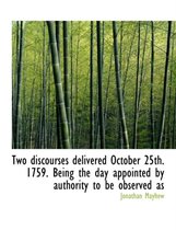 Two Discourses Delivered October 25th. 1759. Being the Day Appointed by Authority to Be Observed as