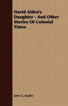 David Alden's Daughter - And Other Stories Of Colonial Times