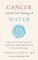 Cancer and the New Biology of Water