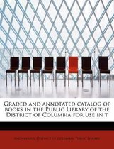 Graded and Annotated Catalog of Books in the Public Library of the District of Columbia for Use in T
