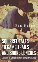 Squirrel Tales to Game Trails and Shore Lunches