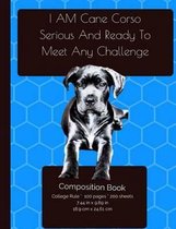 I AM Cane Corso. Serious And Ready To Meet Any Challenge - Composition Notebook