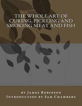 The Whole Art of Curing, Pickling and Smoking Meat and Fish