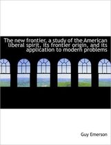 The New Frontier, a Study of the American Liberal Spirit, Its Frontier Origin, and Its Application T