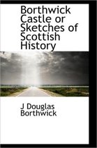 Borthwick Castle or Sketches of Scottish History