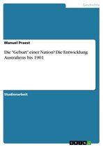 Die 'Geburt' einer Nation? Die Entwicklung Australiens bis 1901