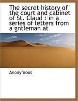 The Secret History of the Court and Cabinet of St. Claud