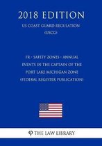 Fr - Safety Zones - Annual Events in the Captain of the Port Lake Michigan Zone (Federal Register Publication) (Us Coast Guard Regulation) (Uscg) (2018 Edition)