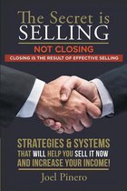 The Secret Is Selling Not Closing. Closing Is the Result of Effective Selling.