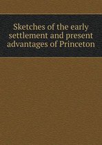 Sketches of the early settlement and present advantages of Princeton
