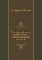 The Brewing Industry and the Brewery Workers' Movement in America