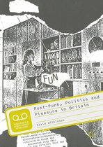 Palgrave Studies in the History of Subcultures and Popular Music - Post-Punk, Politics and Pleasure in Britain