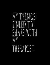 My Things I Need To Share With My Therapist