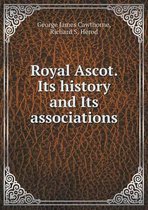 Royal Ascot. Its history and Its associations