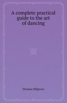 A Complete Practical Guide to the Art of Dancing