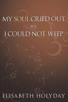 My Soul Cried Out...But I Could Not Weep