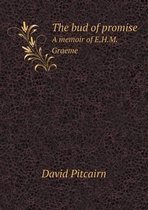 The bud of promise A memoir of E.H.M. Graeme
