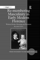 Women and Gender in the Early Modern World - Re-membering Masculinity in Early Modern Florence