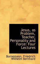 Jesus, as Problem, Teacher, Personality and Force