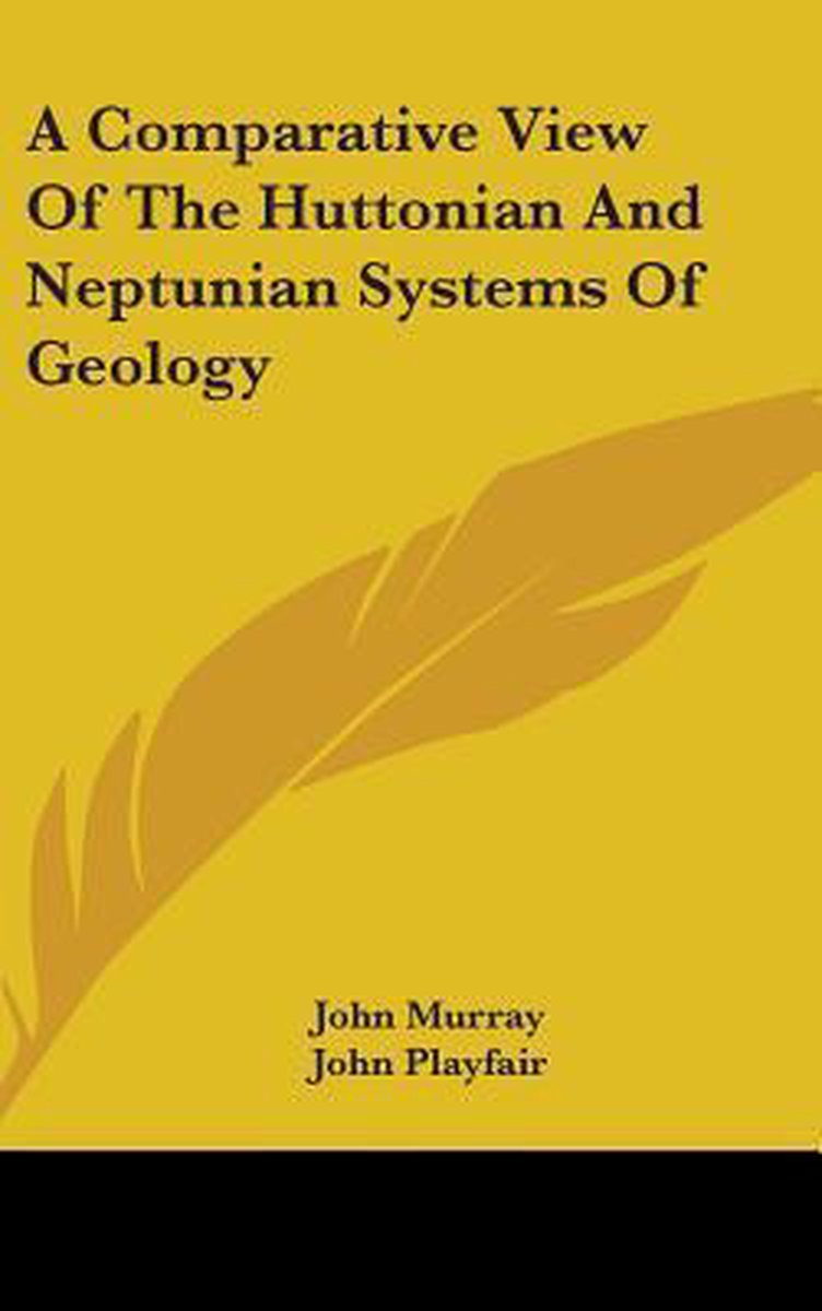 A Comparative View Of The Huttonian And Neptunian Systems Of Geology van John A Murray