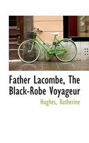Father Lacombe, the Black-Robe Voyageur