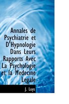 Annales de Psychiatrie Et D'Hypnologie Dans Leurs Rapports Avec La Psychologie Et La M Decine L Gale