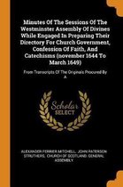 Minutes of the Sessions of the Westminster Assembly of Divines While Engaged in Preparing Their Directory for Church Government, Confession of Faith, and Catechisms (November 1644 to March 16