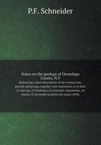 Notes on the geology of Onondaga County, N.Y Embracing a short description of the various eras, periods and groups, together with statements as to the