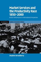 Cambridge Studies in Economic History - Second Series- Market Services and the Productivity Race, 1850–2000