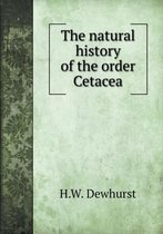 The natural history of the order Cetacea