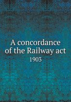 A Concordance of the Railway ACT 1903