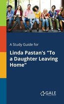 A Study Guide for Linda Pastan's to a Daughter Leaving Home