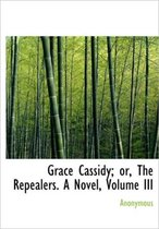 Grace Cassidy; Or, the Repealers. a Novel, Volume III