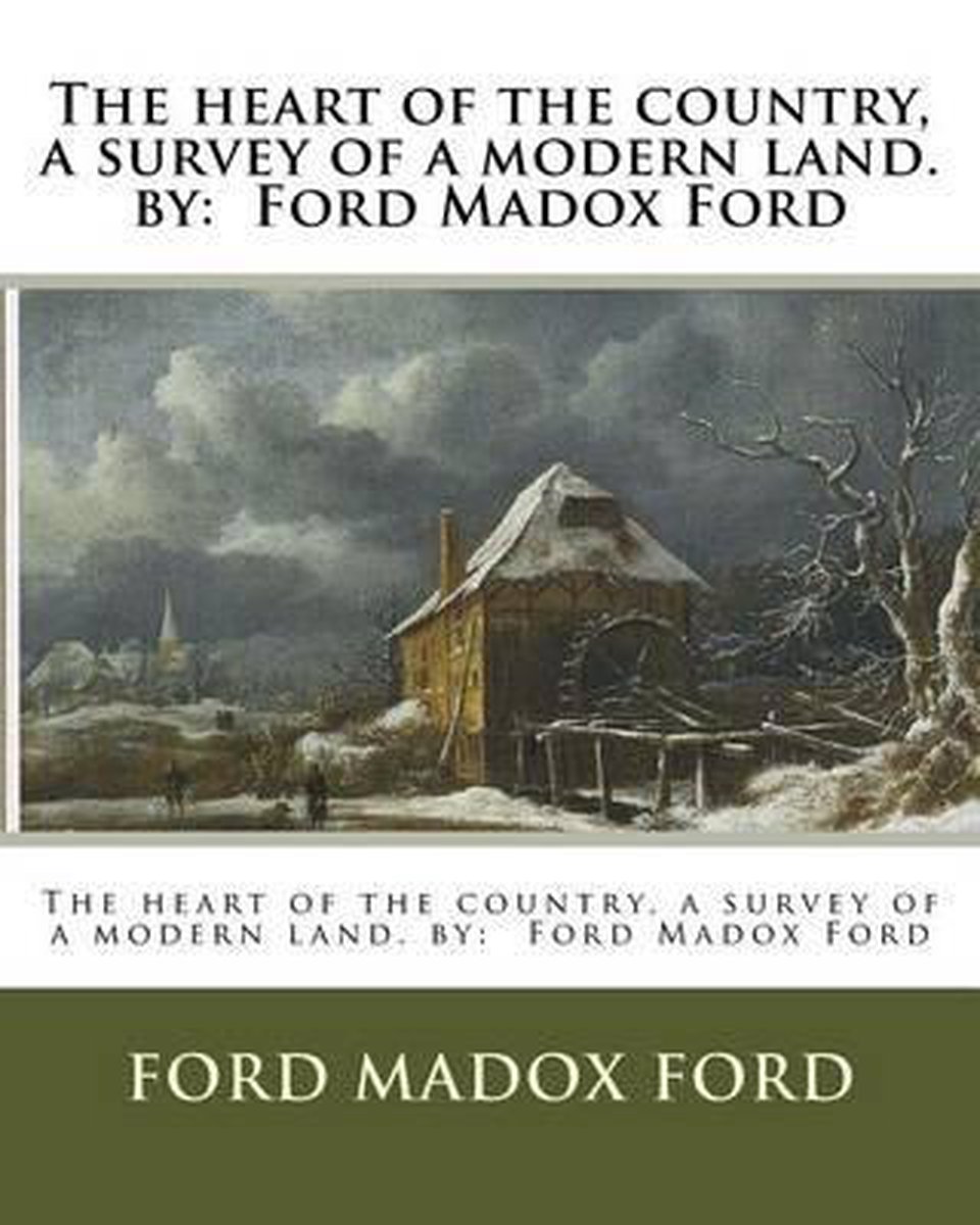 The heart of the country, a survey of a modern land. by - Ford Madox Ford