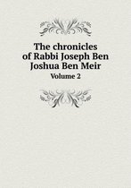 The chronicles of Rabbi Joseph Ben Joshua Ben Meir Volume 2